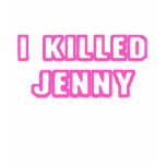 I Killed Jenny t-shirts
