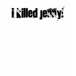 I killed Jenny! t-shirts