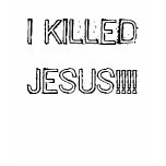 I KILLED JESUS!!!! TSHIRTS