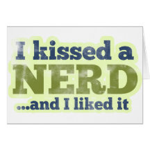 I kissed a Nerd and I liked it Greeting Cards