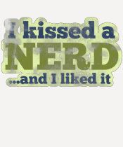 I kissed a Nerd and I liked it t-shirts