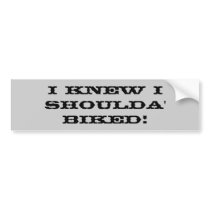 I knew I shoulda' biked! Bumper Sticker