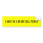 I knit so i do not kill people bumper stickers