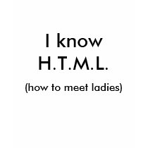 I know H.T.M.L., (how to meet ladies) t-shirts