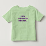 I KNOW SOMETHING YOU DON'T KNOW... t-shirts