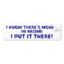 I Know There's Money In Racing... Bumper Sticker