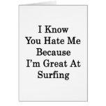 I Know You Hate Me Because I'm Great At Surfing Card