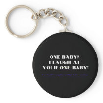I laugh at your one baby!