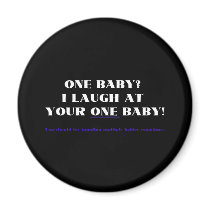 I laugh at your one baby!