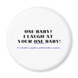 I laugh at your one baby! magnets