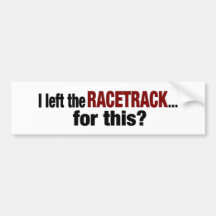 I Left The Racetrack For This Bumper Sticker