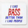 I Like Bass Better Than I Like People Mousepad