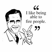 I like being able to fire people - Romney Quote Cut Out