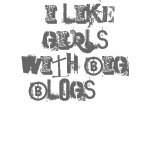 "I Like Girls with Big Blogs!!!" t-shirts