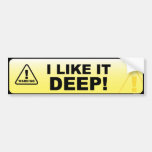 I like it deep! bumper stickers