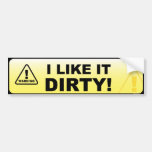 I like it dirty! bumper stickers
