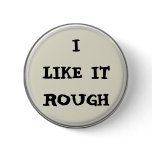 I Like It Rough Button