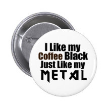 I Like my Coffee Black Just like my Metal Pinback Button