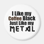 I Like my Coffee Black Just like my Metal Magnets