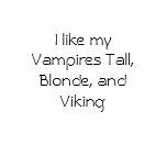 I like my Vampires Tall, Blonde, and Viking t-shirts