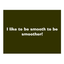 I like to be smooth to be smoother! postcards