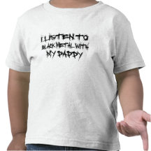 I Listen To Black Metal With My Daddy Tee Shirt