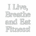 I Live, Breathe and Eat Fitness! embroidered shirts