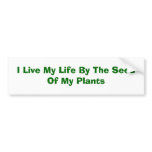 I Live My Life By The Seed Of My Plants bumper stickers
