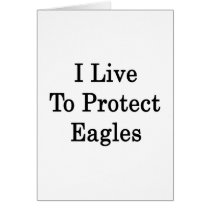 I Live To Protect Eagles Card