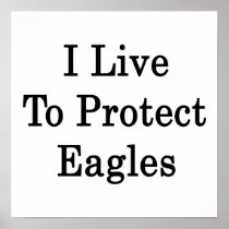 I Live To Protect Eagles Posters