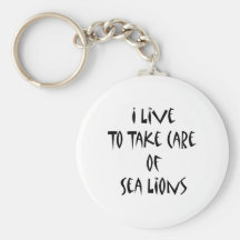I Live To Take Care Of Sea Lions Keychains