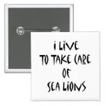 I Live To Take Care Of Sea Lions Pinback Buttons