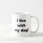 I live with my dog! coffee mug