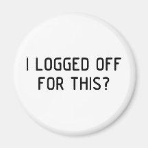 I Logged Off Fridge Magnets