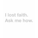 I lost faith. Ask me how. t-shirts