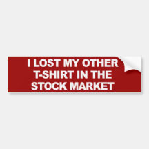 I LOST MY OTHER T-SHIRT IN THE STOCK MARKET Bumper Bumper Sticker