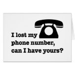 I lost my phone number, can I have yours? Card