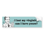 I LOST MY VIRGINITY - CAN I HAVE YOURS bumper stickers