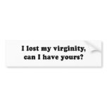 I LOST MY VIRGINITY - CAN I HAVE YOURS bumper stickers