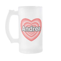 I love Andrea. I love you Andrea. Heart Mugs