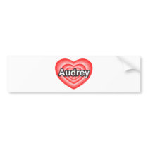 I love Audrey. I love you Audrey. Heart