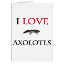 I Love Axolotls Greeting Card