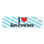 I Love Bat-Fowlers Bumper Stickers
