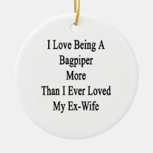 I Love Being A Bagpiper More Than I Ever Loved My Christmas Ornaments