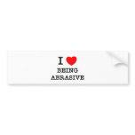 I Love Being Abrasive bumper stickers