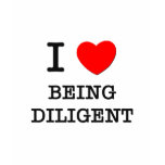 I Love Being Diligent t-shirts