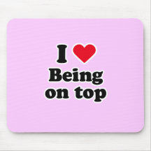 I love being on top mouse pads