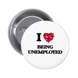 i_love_being_unemployed_6_cm_round_badge-r052e890319754355b73de88e7015f082_x7j3i_8byvr_324.jpg