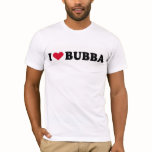 I LOVE BUBBA t-shirts