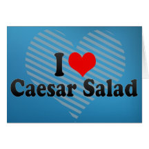 I Love Caesar Salad Greeting Cards